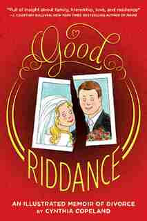 Good Riddance: An Illustrated Memoir Of Divorce by Cynthia Copeland