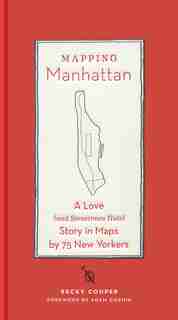 Mapping Manhattan: A Love (and Sometimes Hate) Story In Maps By 75 New Yorkers by Becky Cooper