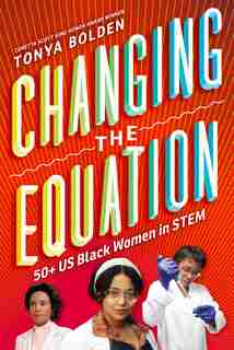 Changing The Equation: 50+ Us Black Women In Stem by Tonya Bolden