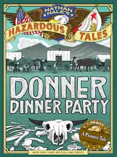 Nathan Hale's Hazardous Tales: Donner Dinner Party by Nathan Hale