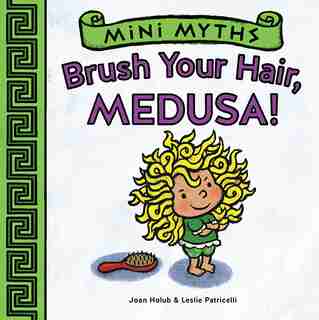 Mini Myths: Brush Your Hair, Medusa! by Joan Holub