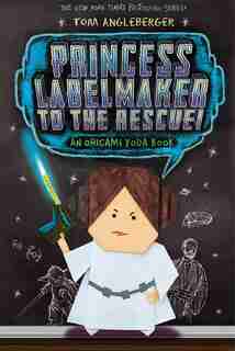 Princess Labelmaker To The Rescue! (origami Yoda #5): An Origami Yoda Book by Tom Angleberger