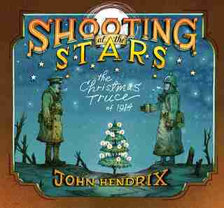 Shooting At The Stars: The Christmas Truce Of 1914 by John Hendrix