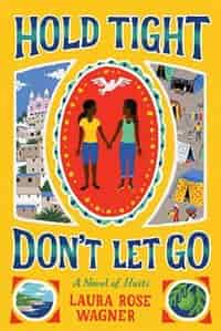Hold Tight, Don't Let Go: A Novel Of Haiti by Laura Rose Wagner