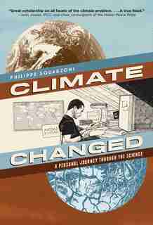 Climate Changed: A Personal Journey Through The Science by Philippe Squarzoni