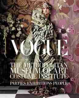 Vogue And The Metropolitan Museum Of Art Costume Institute: Parties, Exhibitions, People by Hamish Bowles