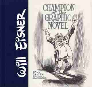 Will Eisner: Champion Of The Graphic Novel by Paul Levitz