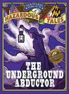 The Underground Abductor (nathan Hale's Hazardous Tales #5): An Abolitionist Tale About Harriet Tubman by Nathan Hale