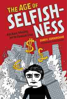 The Age Of Selfishness: Ayn Rand, Morality, And The Financial Crisis by Darryl Cunningham