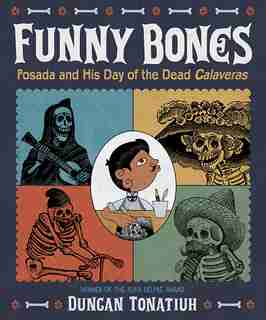 Funny Bones: Posada And His Day Of The Dead Calaveras by Duncan Tonatiuh