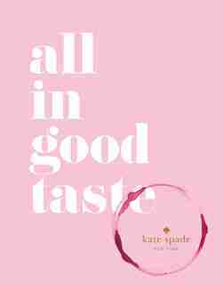 Kate Spade New York: All In Good Taste by Kate Spade New York
