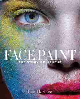 Face Paint: The Story Of Makeup by Lisa Eldridge