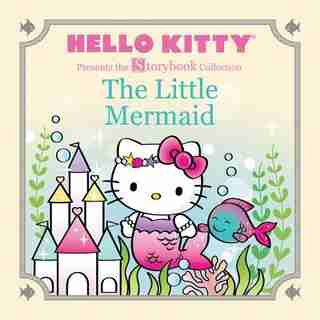 Hello Kitty Presents The Storybook Collection: The Little Mermaid by Ltd. Sanrio Company