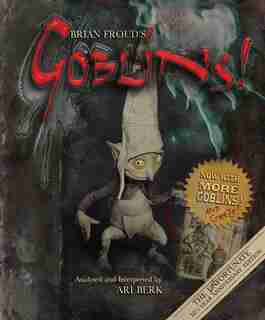 Brian Froud's Goblins 10 1/2 Anniversary Edition by Ari Berk