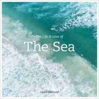 The Life And Love Of The Sea by Lewis Blackwell