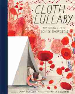 Cloth Lullaby: The Woven Life Of Louise Bourgeois by Amy Novesky