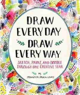 Draw Every Day, Draw Every Way (guided Sketchbook): Sketch, Paint, And Doodle Through One Creative Year by Jennifer Orkin Lewis