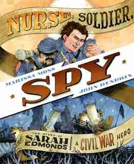 Nurse, Soldier, Spy: The Story Of Sarah Edmonds, A Civil War Hero by Marissa Moss