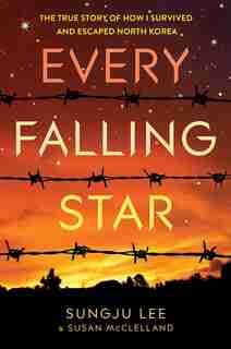 Every Falling Star: The True Story Of How I Survived And Escaped North Korea by Sungju Lee