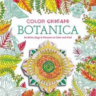 Color Origami: Botanica (adult Coloring Book): 60 Birds, Bugs & Flowers To Color And Fold by Abrams Noterie