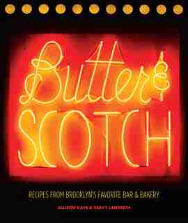 Butter & Scotch: Recipes From Brooklyn's Favorite Bar And Bakery by Allison Kave