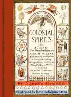 Colonial Spirits: A Toast To Our Drunken History by Steven Grasse