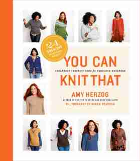 You Can Knit That: Foolproof Instructions For Fabulous Sweaters by Amy Herzog