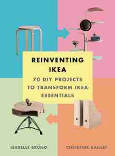 Reinventing Ikea: 70 Diy Projects To Transform Ikea Essentials by Isabelle Bruno