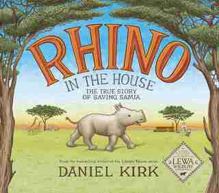 Rhino In The House: The Story Of Saving Samia by Daniel Kirk
