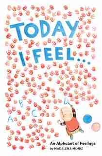 Today I Feel . . .: An Alphabet Of Feelings by Madalena Moniz
