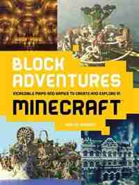 Block Adventures: Incredible Maps And Games To Create And Explore In Minecraft by Kirsten Kearney
