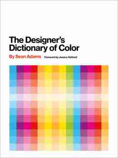 The Designer's Dictionary Of Color by Sean Adams
