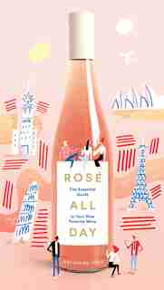 Rosé All Day: The Essential Guide to Your New Favorite Wine by Katherine Cole