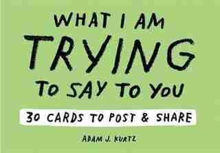 Adam J. Kurtz What I Am Trying To Say To You: 30 Cards (postcard Book With Stickers): 30 Cards To Post And Share by Adam J. Kurtz Dba Adamjk Llc
