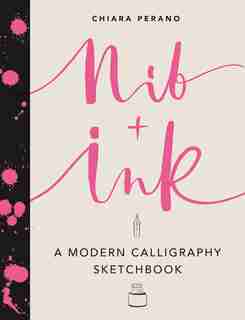 Nib + Ink: A Modern Calligraphy Sketchbook by Chiara Perano