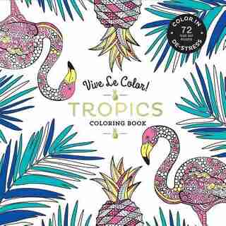 Vive Le Color! Tropics (adult Coloring Book): Color In; De-stress (72 Tear-out Pages) by Abrams Noterie