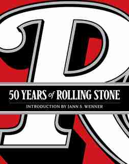 50 Years Of Rolling Stone: The Music, Politics And People That Changed Our Culture by Rolling Stone