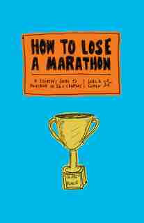 How To Lose A Marathon: A Starter?s Guide To Finishing In 26.2 Chapters by Joel Cohen