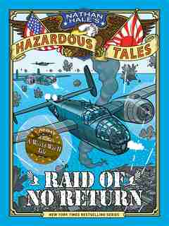 Raid Of No Return (nathan Hale's Hazardous Tales #7): A World War Ii Tale Of The Doolittle Raid by Nathan Hale