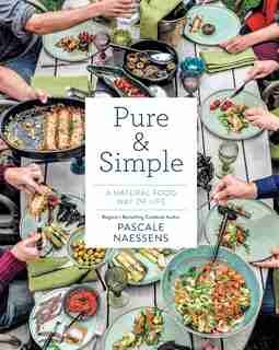 Pure and Simple: A Natural Food Way Of Life by Pascale Naessens