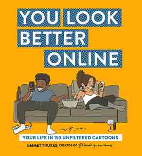 You Look Better Online: Your Life In 150 Unfiltered Cartoons by Emmet Truxes