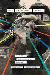 The Timothy Leary Project: Inside The Great Counterculture Experiment by Jennifer Ulrich