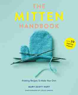 The Mitten Handbook: Knitting Recipes To Make Your Own by Mary Scott Huff