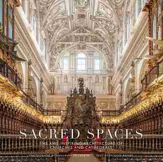 Sacred Spaces: The Awe-inspiring Architecture Of Churches And Cathedrals by Guillaume De Laubier