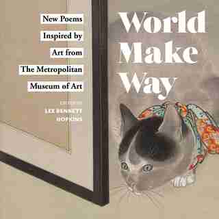 World Make Way: New Poems Inspired By Art From The Metropolitan Museum by Metropolitan Museum Of Art, The