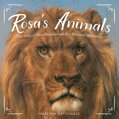 Rosa's Animals: The Story Of Rosa Bonheur And Her Painting Menagerie by Maryann Macdonald
