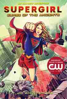 Supergirl: Curse Of The Ancients: (supergirl Book 2) by Jo Whittemore