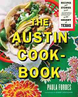 The Austin Cookbook: Recipes And Stories From Deep In The Heart Of Texas by Paula Forbes