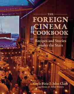 The Foreign Cinema Cookbook: Recipes And Stories Under The Stars by Gayle Pirie