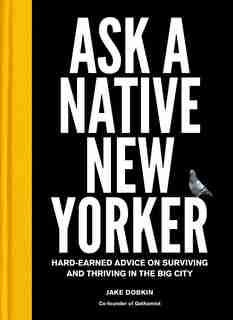 Ask A Native New Yorker: Hard-earned Advice On Surviving And Thriving In The Big City by Jake Dobkin